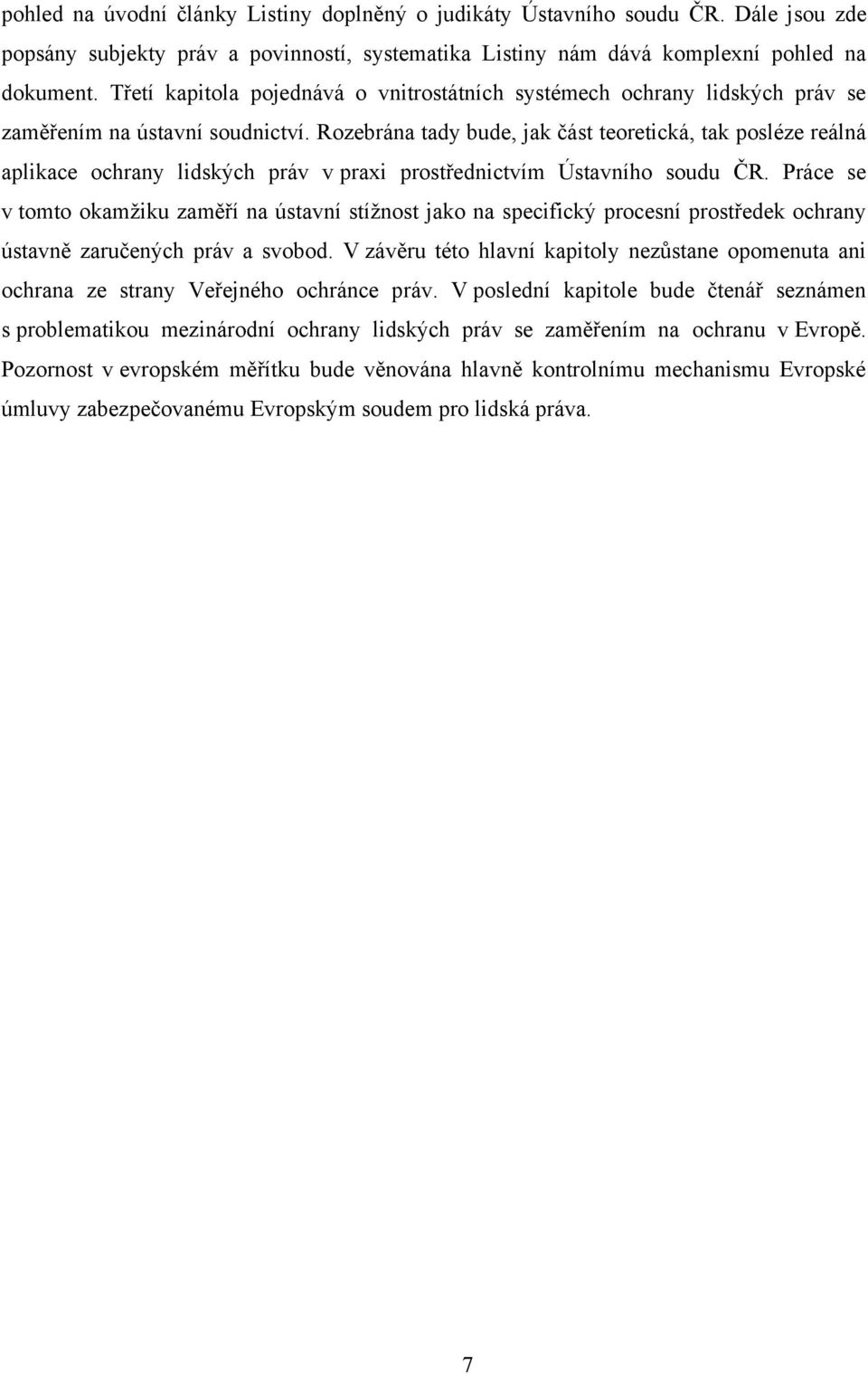 Rozebrána tady bude, jak část teoretická, tak posléze reálná aplikace ochrany lidských práv v praxi prostřednictvím Ústavního soudu ČR.