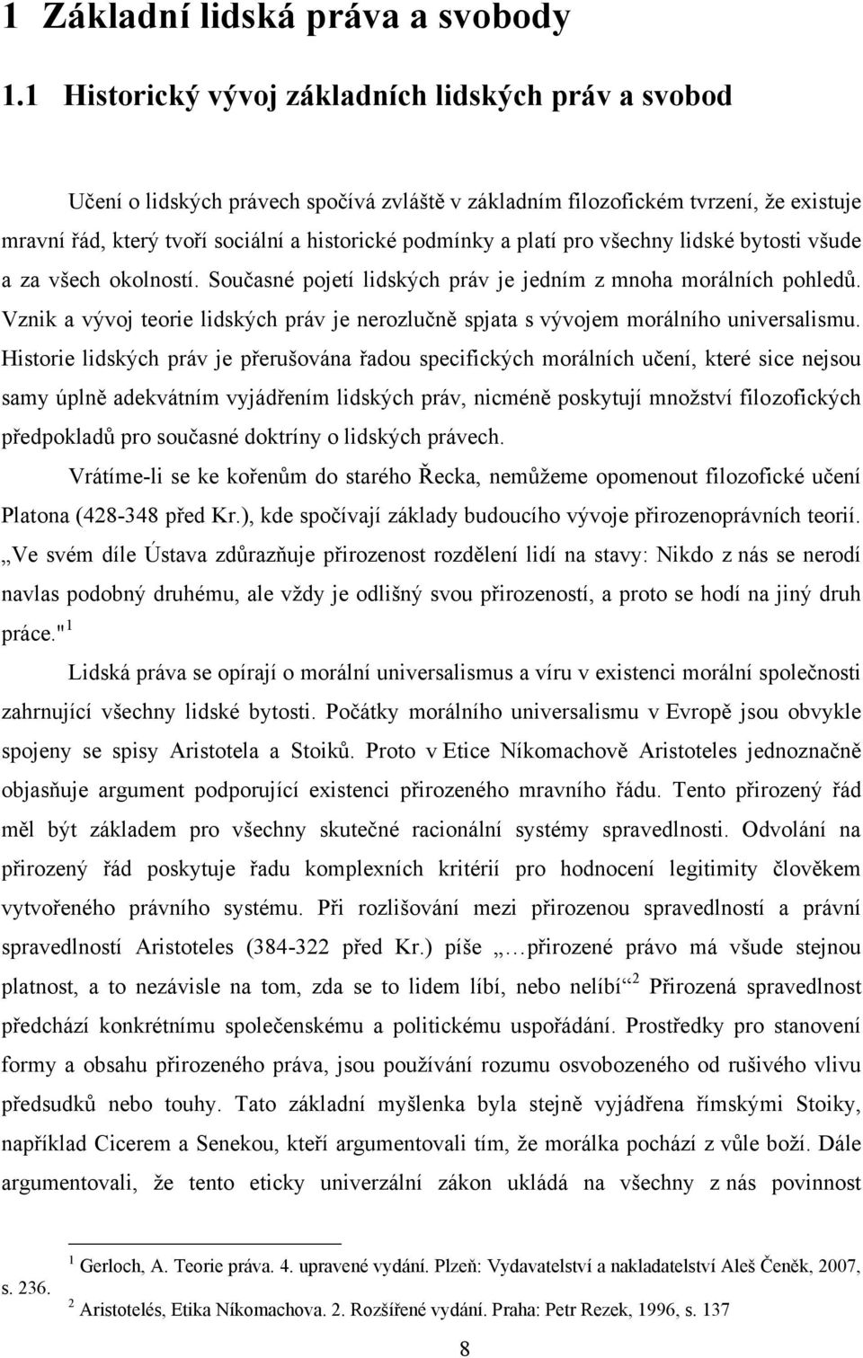 platí pro všechny lidské bytosti všude a za všech okolností. Současné pojetí lidských práv je jedním z mnoha morálních pohledů.