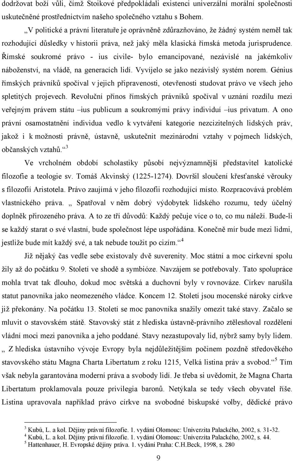 Římské soukromé právo - ius civile- bylo emancipované, nezávislé na jakémkoliv náboženství, na vládě, na generacích lidí. Vyvíjelo se jako nezávislý systém norem.