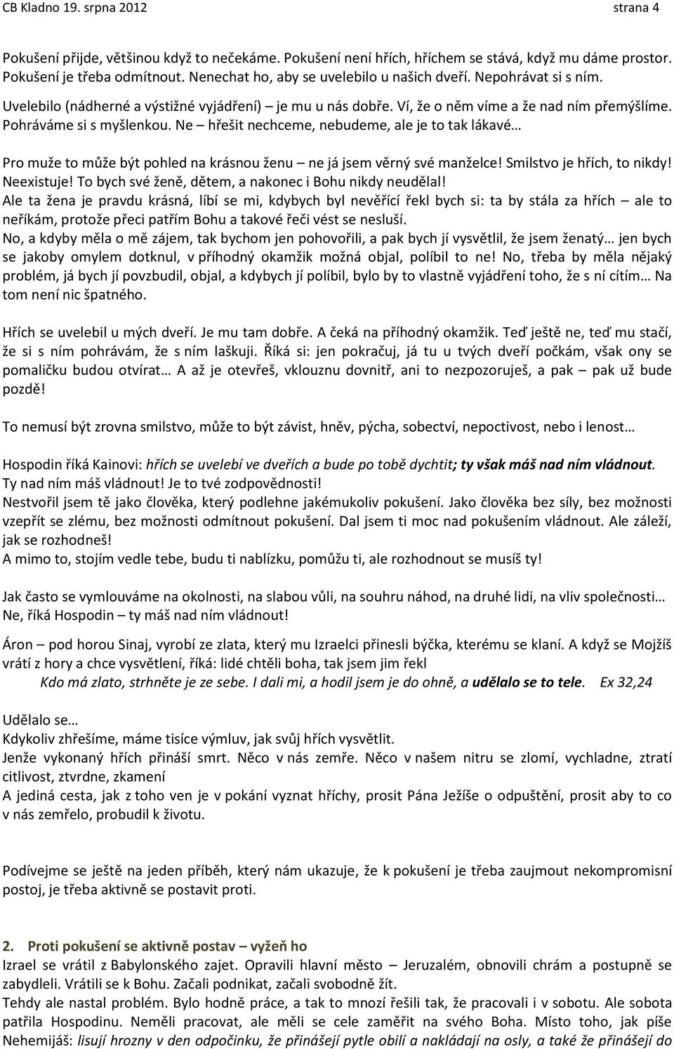 Ne hřešit nechceme, nebudeme, ale je to tak lákavé Pro muže to může být pohled na krásnou ženu ne já jsem věrný své manželce! Smilstvo je hřích, to nikdy! Neexistuje!