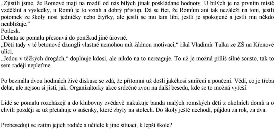 Debata se pomalu přesouvá do poněkud jiné úrovně. Děti tady v té betonové džungli vlastně nemohou mít žádnou motivaci, říká Vladimír Tulka ze ZŠ na Křenové ulici.