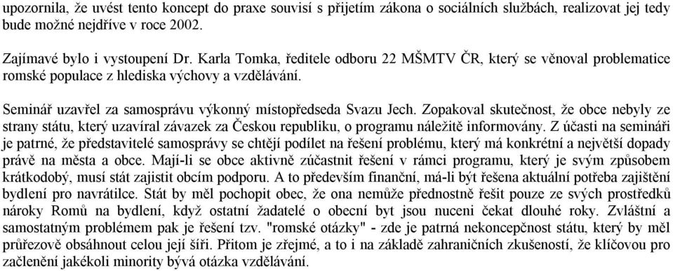 Zopakoval skutečnost, že obce nebyly ze strany státu, který uzavíral závazek za Českou republiku, o programu náležitě informovány.