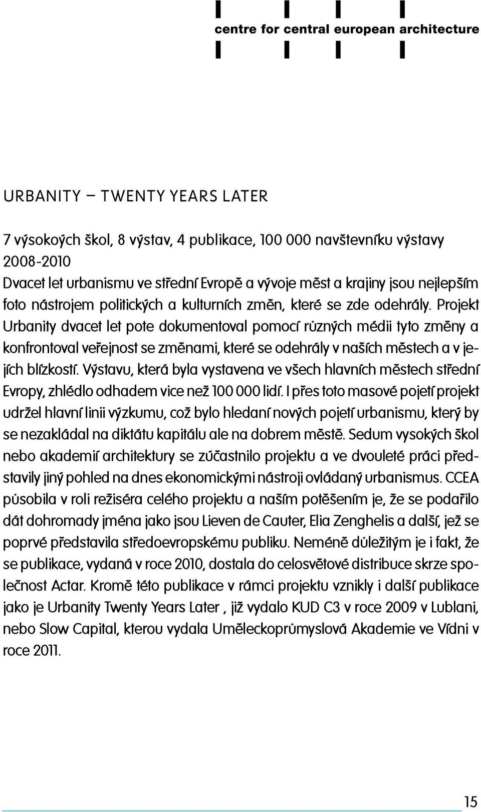 Projekt Urbanity dvacet let pote dokumentoval pomocí různých médii tyto změny a konfrontoval veřejnost se změnami, které se odehrály v naších městech a v jejích blízkostí.