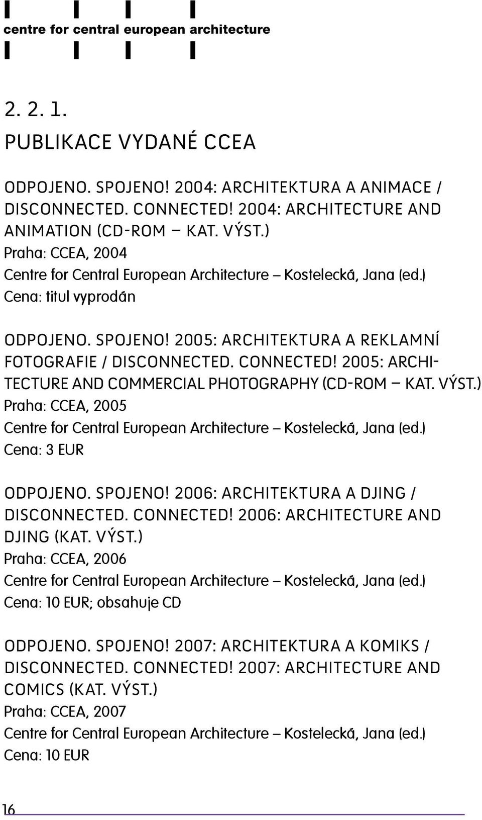 2005: Architecture and Commercial Photography (CD-ROM kat. výst.) Praha: CCEA, 2005 Centre for Central European Architecture Kostelecká, Jana (ed.) Cena: 3 EUR Odpojeno. Spojeno!