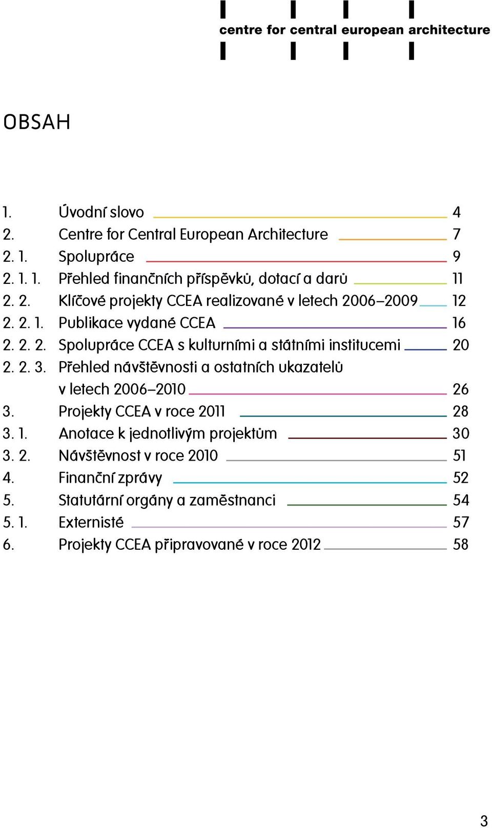 Přehled návštěvnosti a ostatních ukazatelů v letech 2006 2010 26 3. Projekty CCEA v roce 2011 28 3. 1. Anotace k jednotlivým projektům 30 3. 2. Návštěvnost v roce 2010 51 4.