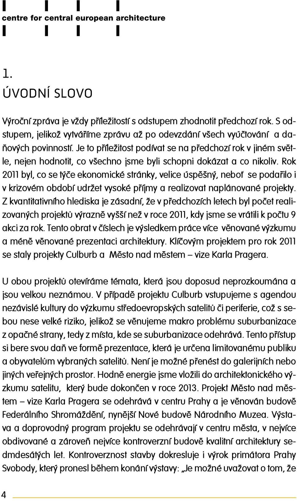 Rok 2011 byl, co se týče ekonomické stránky, velice úspěšný, neboť se podařilo i v krizovém období udržet vysoké příjmy a realizovat naplánované projekty.