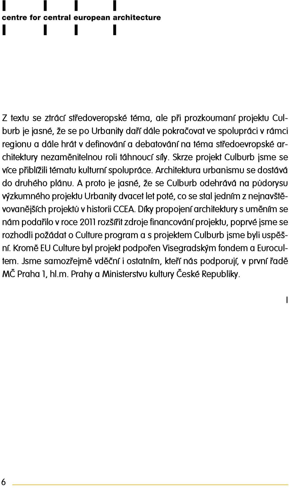 A proto je jasné, že se Culburb odehrává na půdorysu výzkumného projektu Urbanity dvacet let poté, co se stal jedním z nejnavštěvovanějších projektů v historii CCEA.