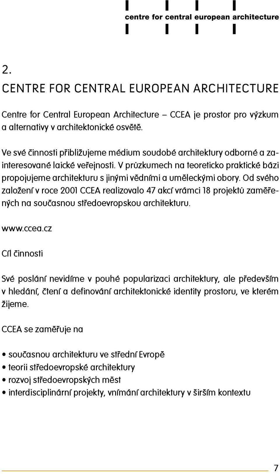 V průzkumech na teoreticko praktické bázi propojujeme architekturu s jinými vědními a uměleckými obory.