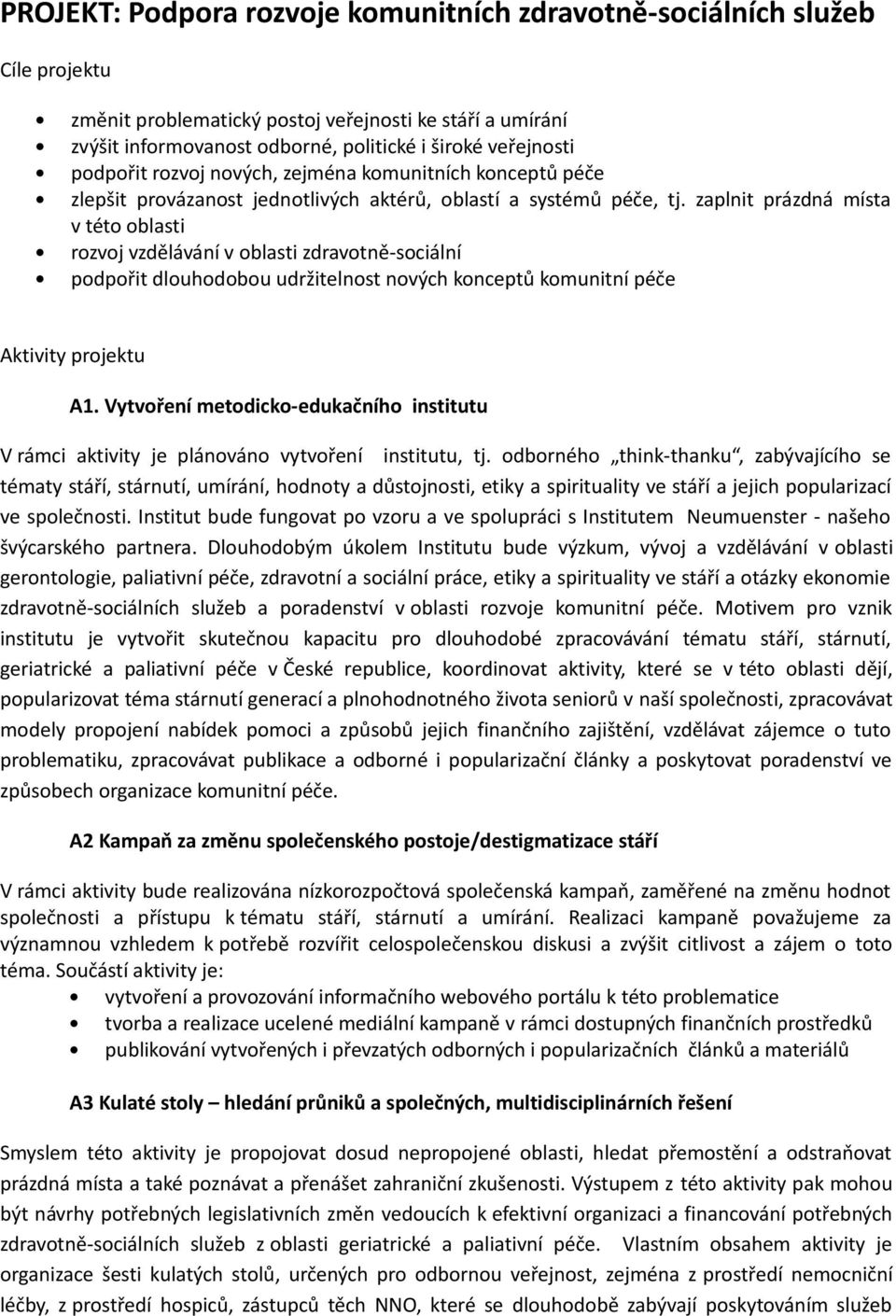 zaplnit prázdná místa v této oblasti rozvoj vzdělávání v oblasti zdravotně-sociální podpořit dlouhodobou udržitelnost nových konceptů komunitní péče Aktivity projektu A1.