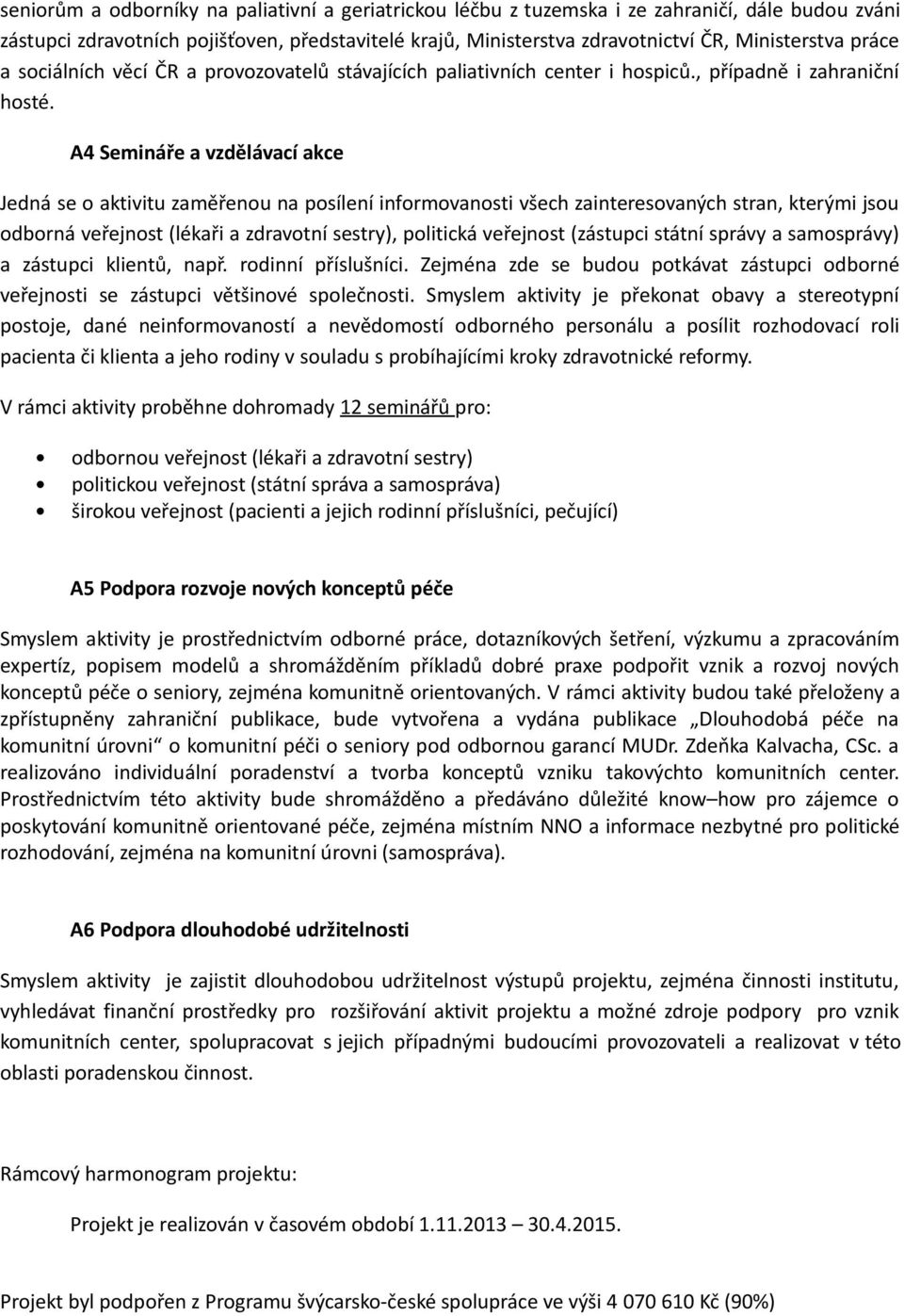 A4 Semináře a vzdělávací akce Jedná se o aktivitu zaměřenou na posílení informovanosti všech zainteresovaných stran, kterými jsou odborná veřejnost (lékaři a zdravotní sestry), politická veřejnost