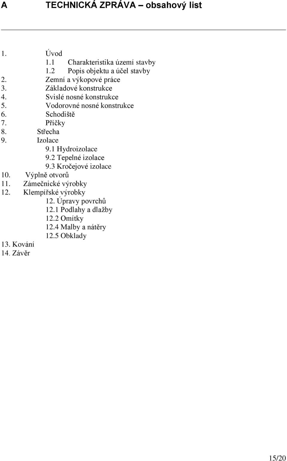 Příčky 8. Střecha 9. Izolace 9.1 Hydroizolace 9.2 Tepelné izolace 9.3 Kročejové izolace 10. Výplně otvorů 11.