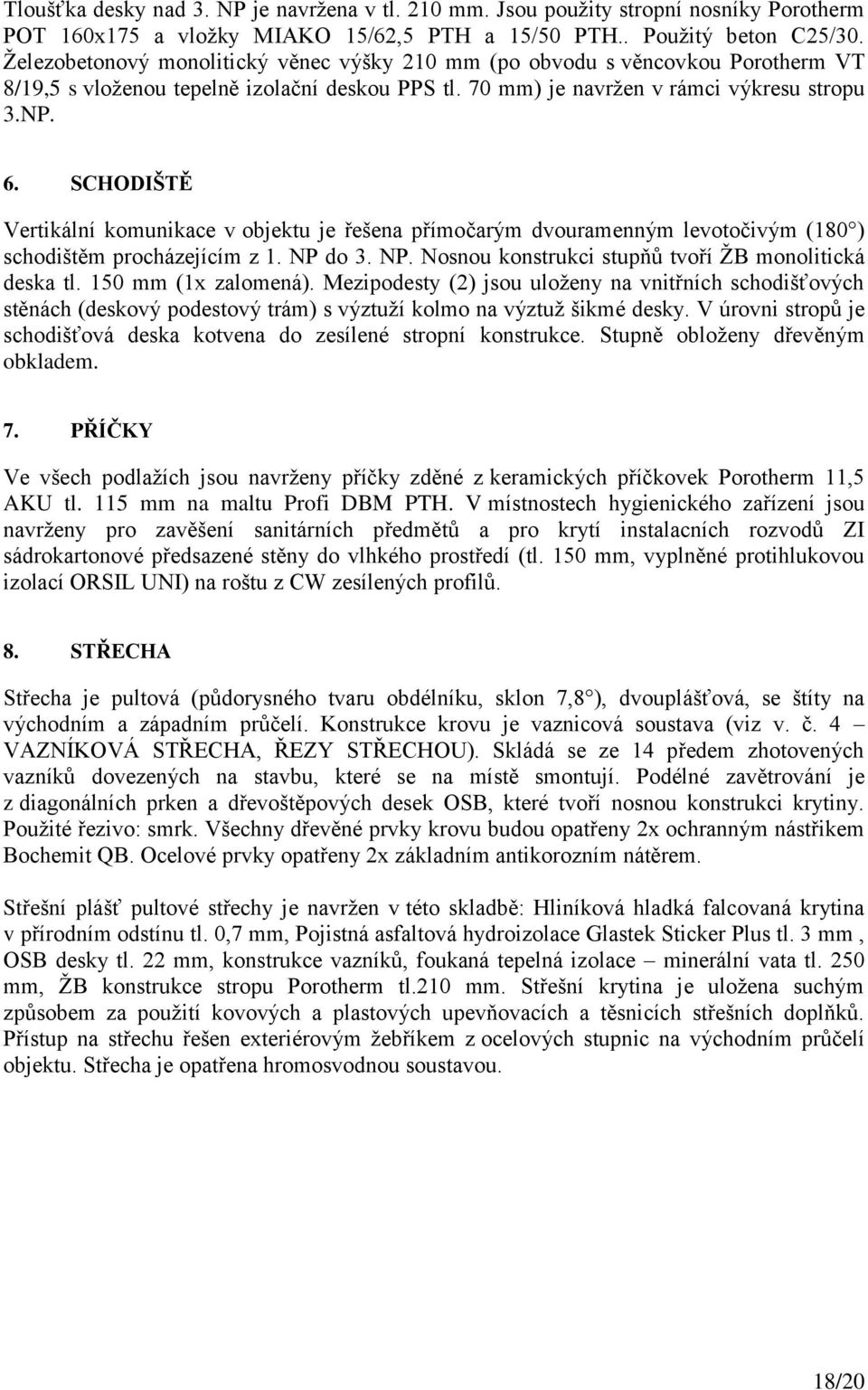 SCHODIŠTĚ Vertikální komunikace v objektu je řešena přímočarým dvouramenným levotočivým (180 ) schodištěm procházejícím z 1. NP do 3. NP. Nosnou konstrukci stupňů tvoří ŢB monolitická deska tl.