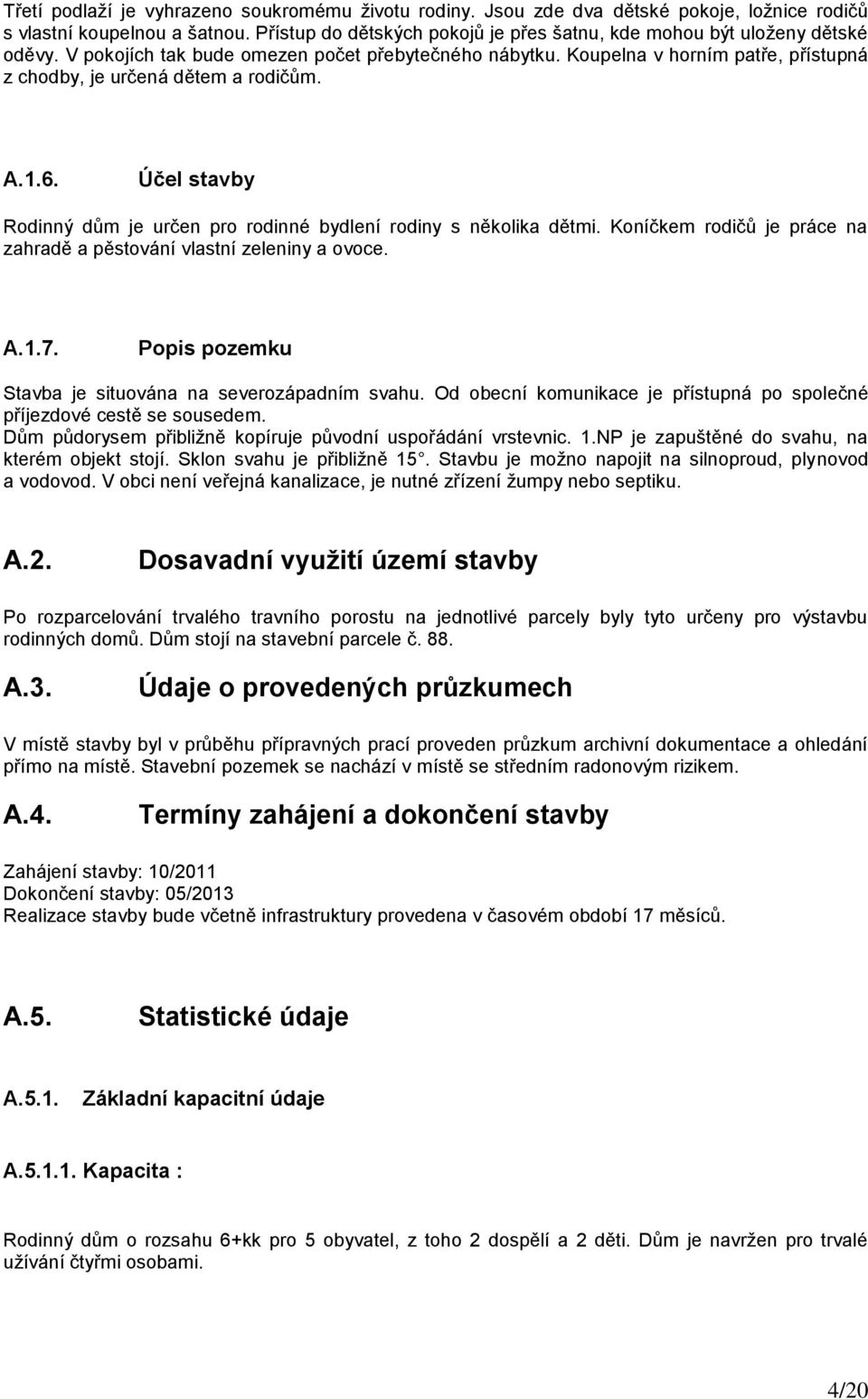 Koupelna v horním patře, přístupná z chodby, je určená dětem a rodičům. A.1.6. Účel stavby Rodinný dům je určen pro rodinné bydlení rodiny s několika dětmi.