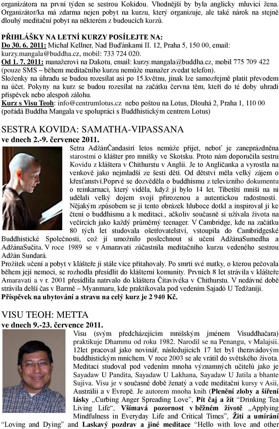 2011: Michal Kellner, Nad Buďánkami II. 12, Praha 5, 150 00, email: kurzy.mangala@buddha.cz, mobil: 733 724 020. Od 1. 7. 2011: manaţerovi na Dakotu, email: kurzy.mangala@buddha.cz, mobil 775 709 422 (pouze SMS během meditačního kurzu nemůţe manaţer zvedat telefon).