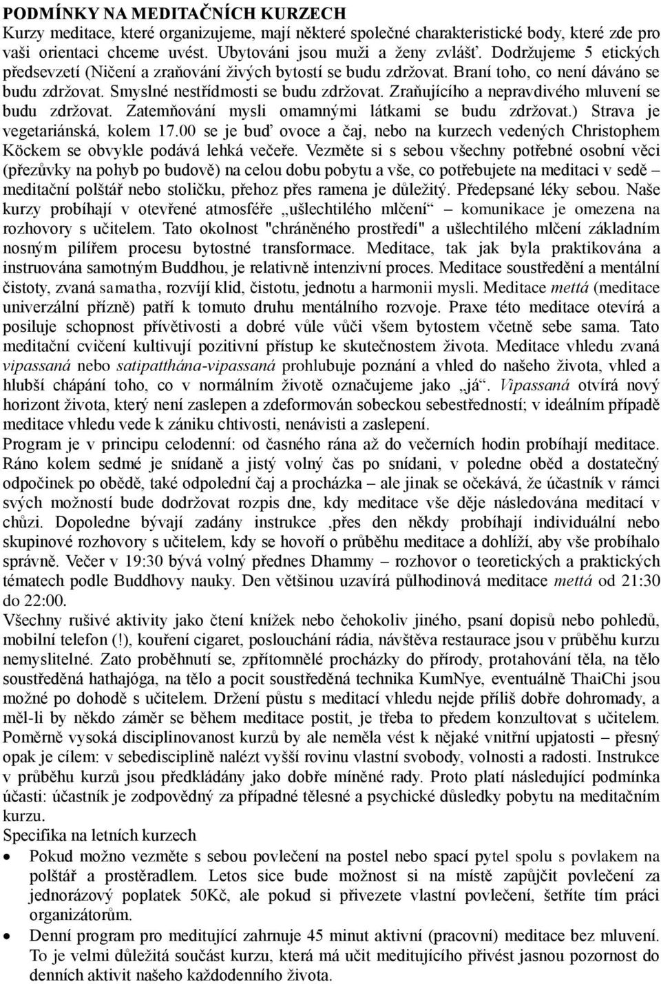 Zraňujícího a nepravdivého mluvení se budu zdrţovat. Zatemňování mysli omamnými látkami se budu zdrţovat.) Strava je vegetariánská, kolem 17.