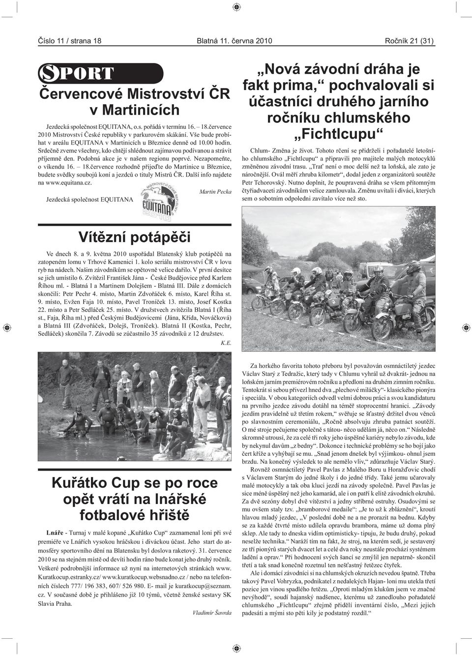 Podobná akce je v našem regionu poprvé. Nezapomeňte, o víkendu 16. 18.července rozhodně přijeďte do Martinice u Březnice, budete svědky soubojů koní a jezdců o tituly Mistrů ČR.
