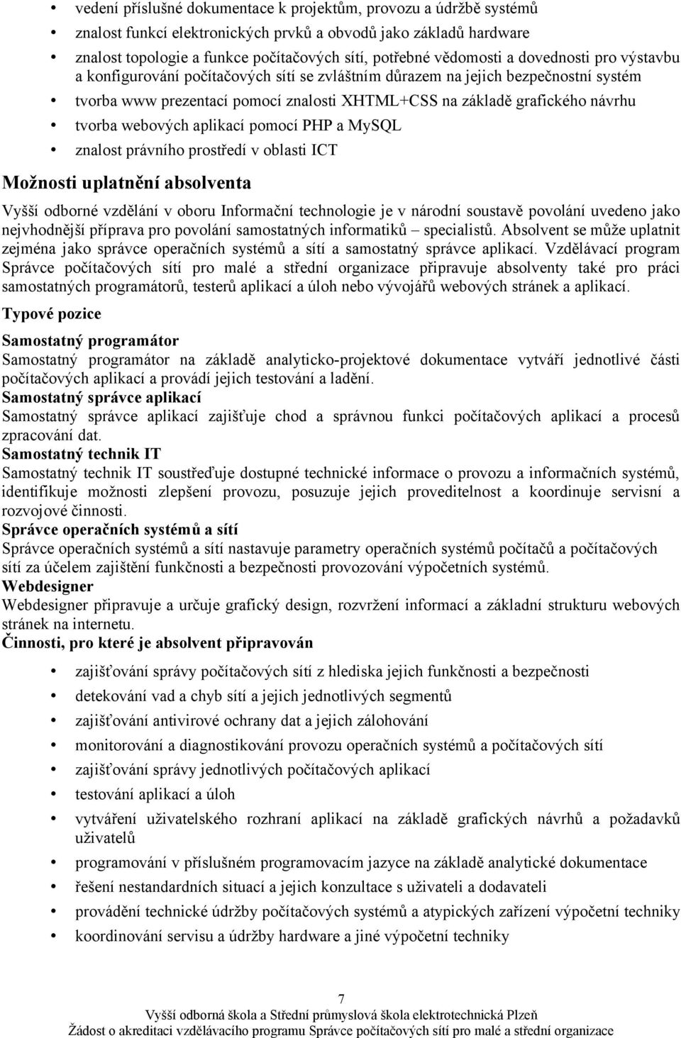 webových aplikací pomocí PHP a MySQL znalost právního prostředí v oblasti ICT Možnosti uplatnění absolventa Vyšší odborné vzdělání v oboru Informační technologie je v národní soustavě povolání