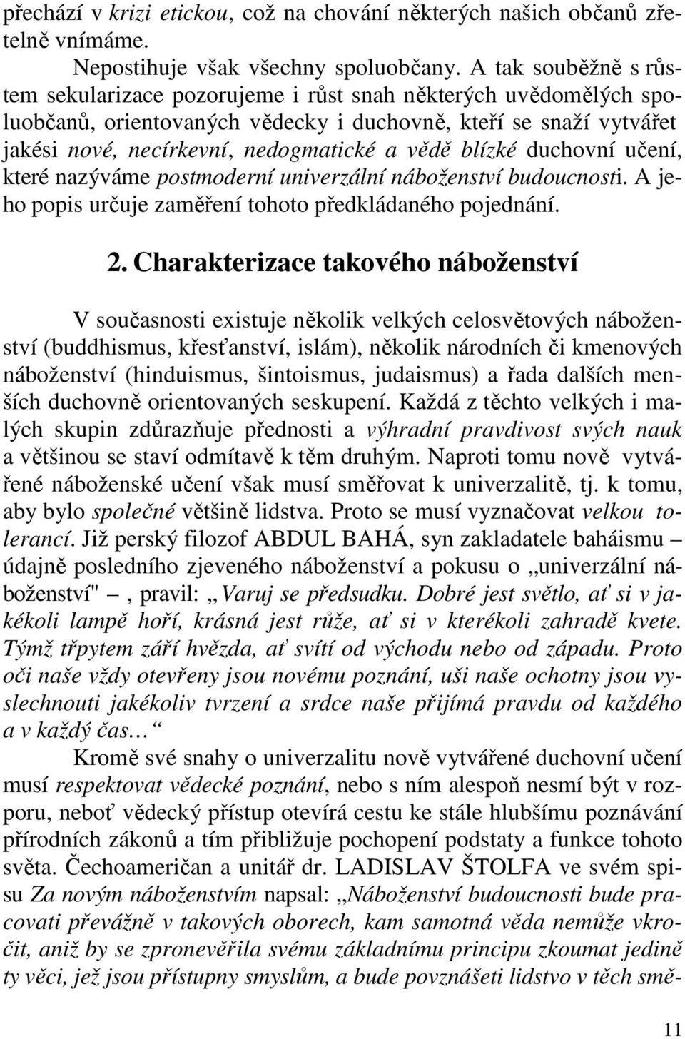 blízké duchovní učení, které nazýváme postmoderní univerzální náboženství budoucnosti. A jeho popis určuje zaměření tohoto předkládaného pojednání. 2.