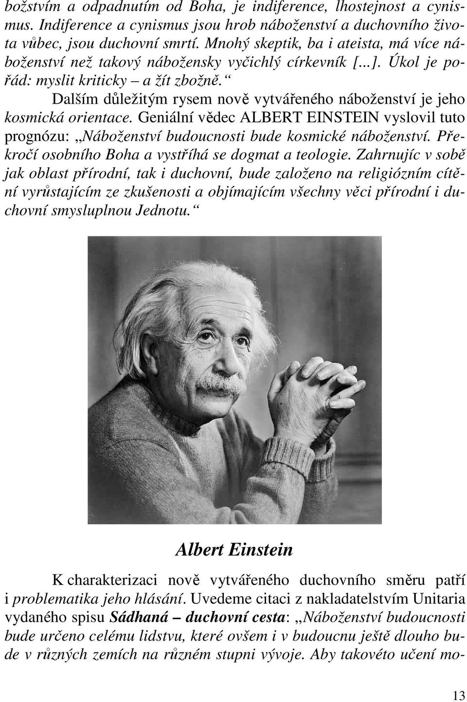 Dalším důležitým rysem nově vytvářeného náboženství je jeho kosmická orientace. Geniální vědec ALBERT EINSTEIN vyslovil tuto prognózu: Náboženství budoucnosti bude kosmické náboženství.