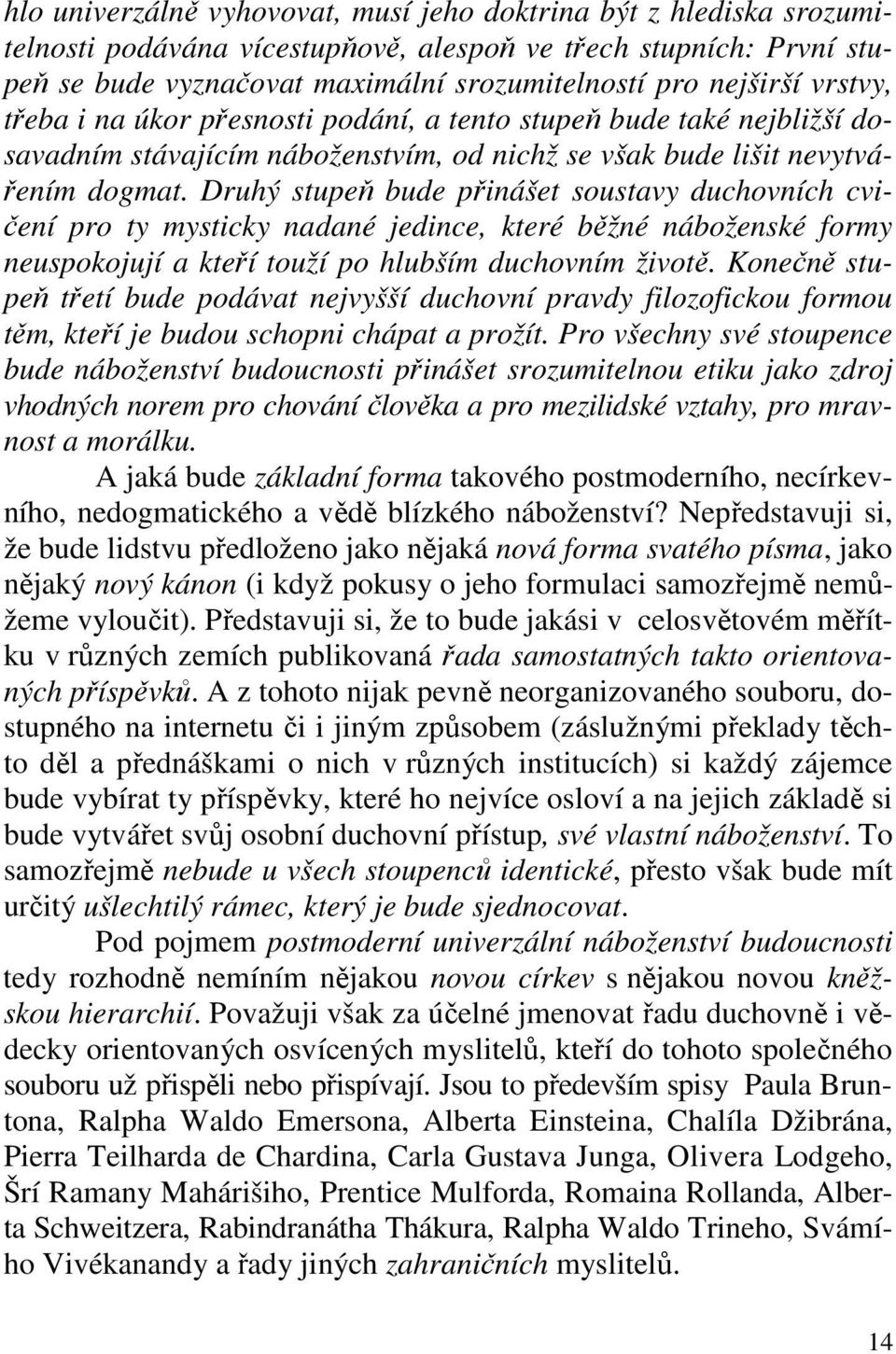 Druhý stupeň bude přinášet soustavy duchovních cvičení pro ty mysticky nadané jedince, které běžné náboženské formy neuspokojují a kteří touží po hlubším duchovním životě.