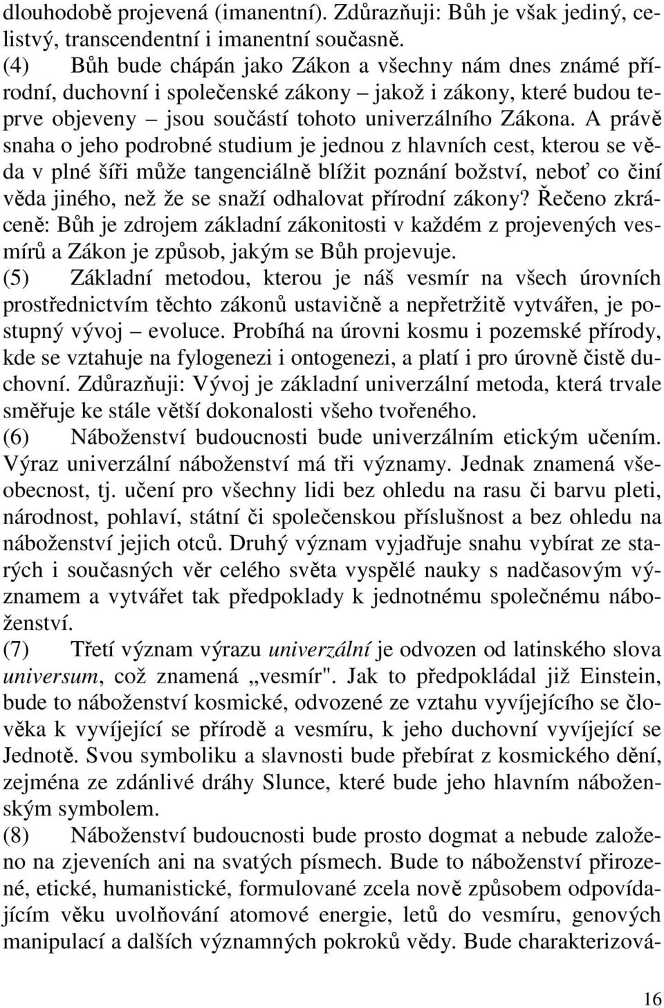 A právě snaha o jeho podrobné studium je jednou z hlavních cest, kterou se věda v plné šíři může tangenciálně blížit poznání božství, neboť co činí věda jiného, než že se snaží odhalovat přírodní