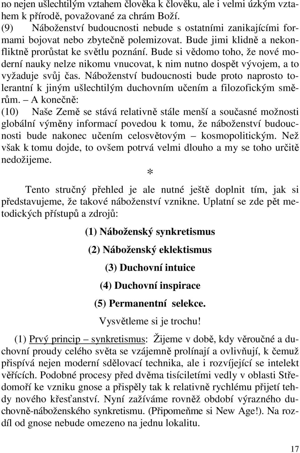 Bude si vědomo toho, že nové moderní nauky nelze nikomu vnucovat, k nim nutno dospět vývojem, a to vyžaduje svůj čas.