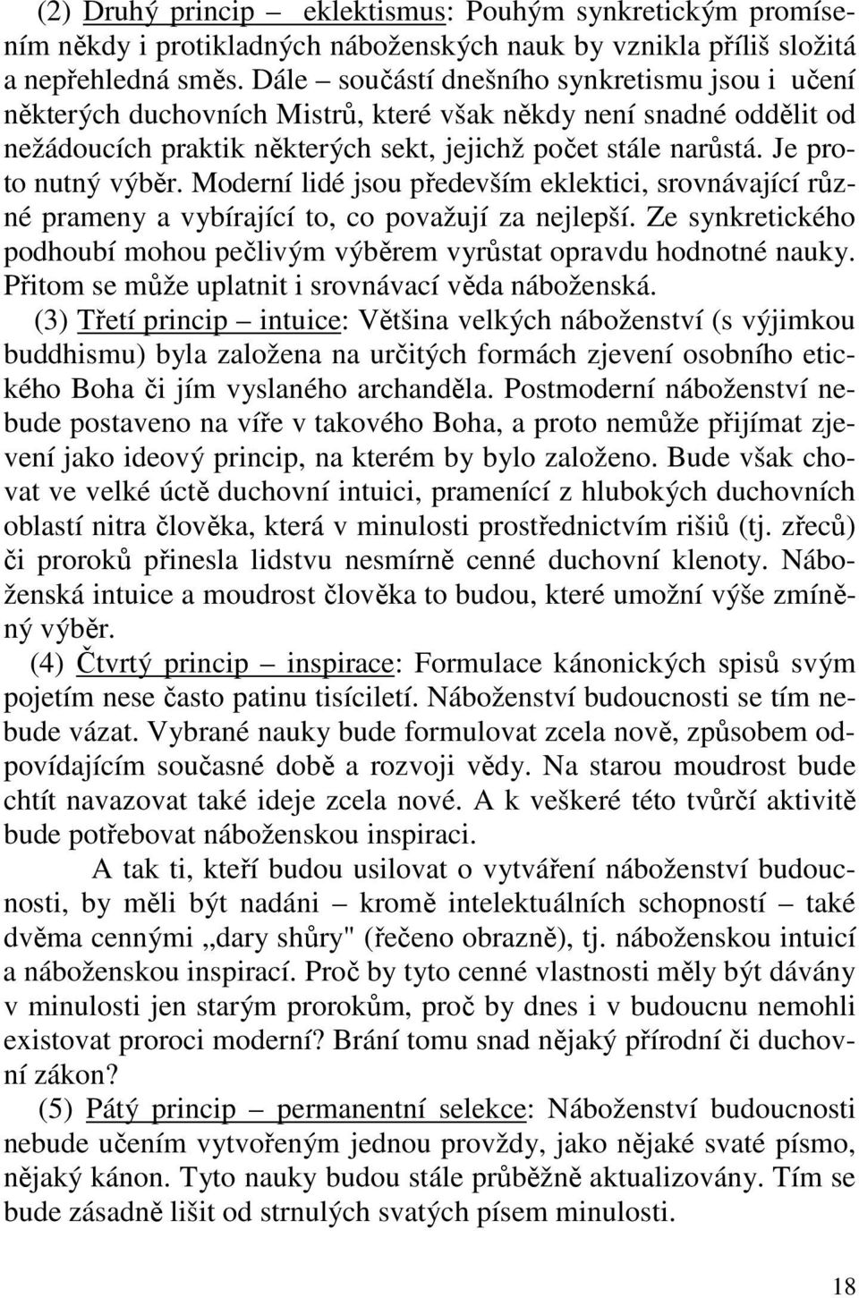 Je proto nutný výběr. Moderní lidé jsou především eklektici, srovnávající různé prameny a vybírající to, co považují za nejlepší.