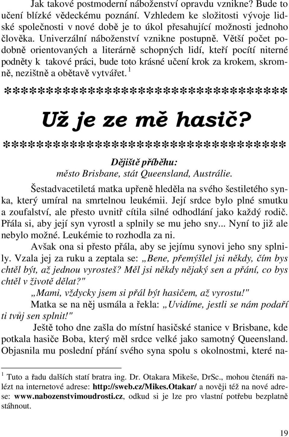 Větší počet podobně orientovaných a literárně schopných lidí, kteří pocítí niterné podněty k takové práci, bude toto krásné učení krok za krokem, skromně, nezištně a obětavě vytvářet.