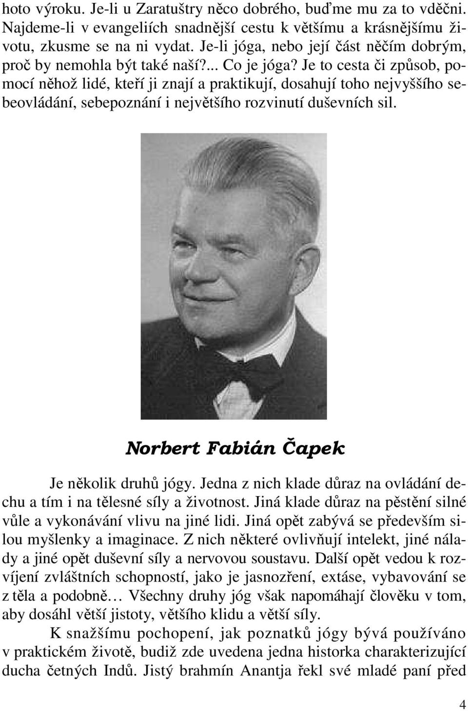 Je to cesta či způsob, pomocí něhož lidé, kteří ji znají a praktikují, dosahují toho nejvyššího sebeovládání, sebepoznání i největšího rozvinutí duševních sil.