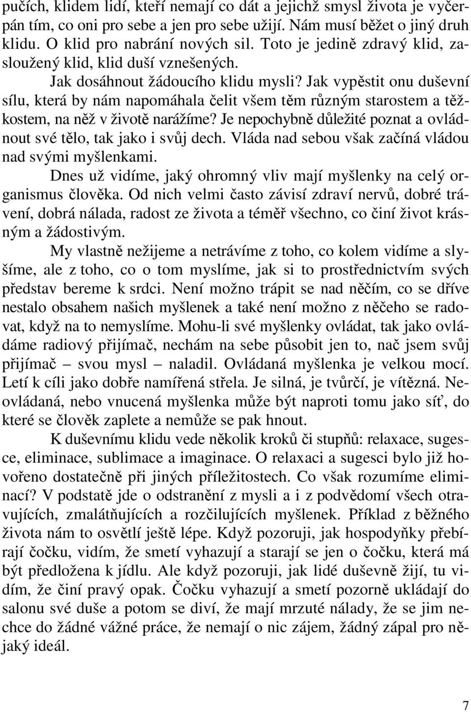 Jak vypěstit onu duševní sílu, která by nám napomáhala čelit všem těm různým starostem a těžkostem, na něž v životě narážíme? Je nepochybně důležité poznat a ovládnout své tělo, tak jako i svůj dech.