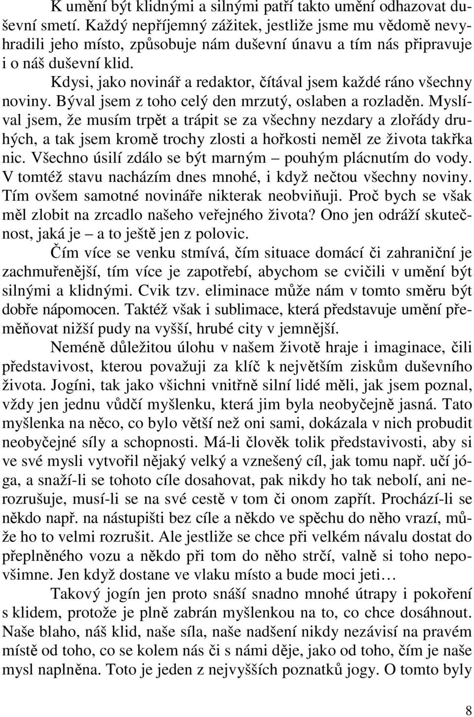 Kdysi, jako novinář a redaktor, čítával jsem každé ráno všechny noviny. Býval jsem z toho celý den mrzutý, oslaben a rozladěn.