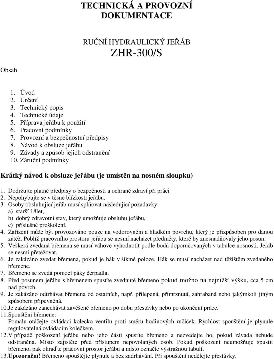 Dodržujte platné předpisy o bezpečnosti a ochraně zdraví při práci 2. Nepohybujte se v těsné blízkosti jeřábu. 3.