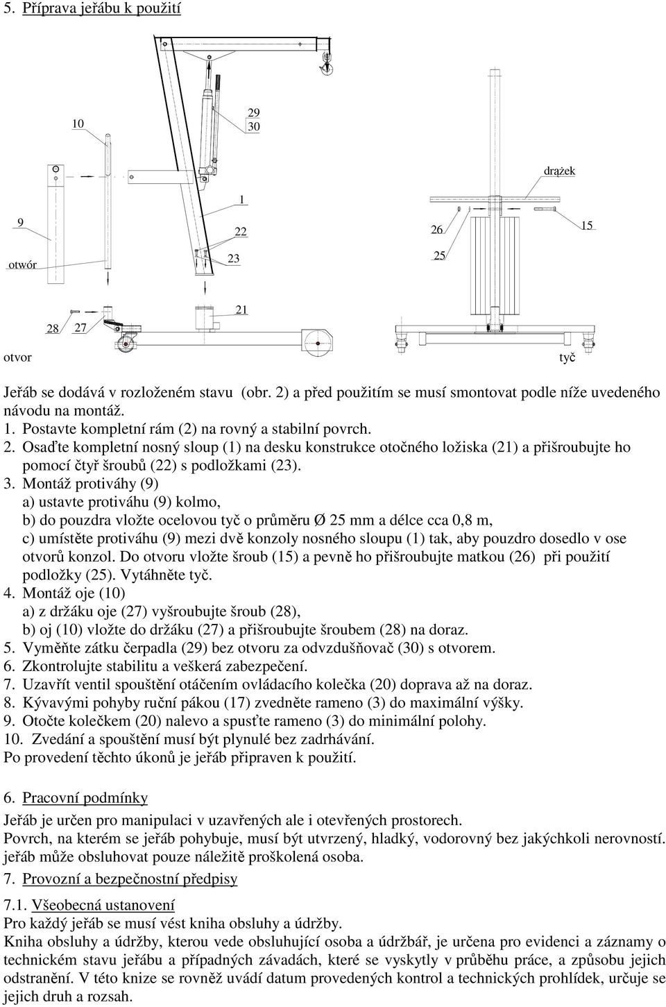 Montáž protiváhy (9) a) ustavte protiváhu (9) kolmo, b) do pouzdra vložte ocelovou tyč o průměru Ø 25 mm a délce cca 0,8 m, c) umístěte protiváhu (9) mezi dvě konzoly nosného sloupu () tak, aby