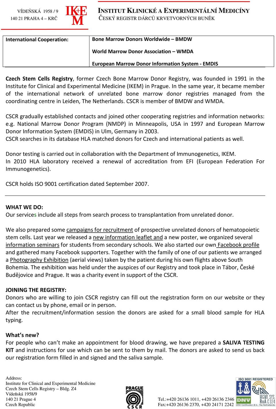 In the same year, it became member of the international network of unrelated bone marrow donor registries managed from the coordinating centre in Leiden, The Netherlands.