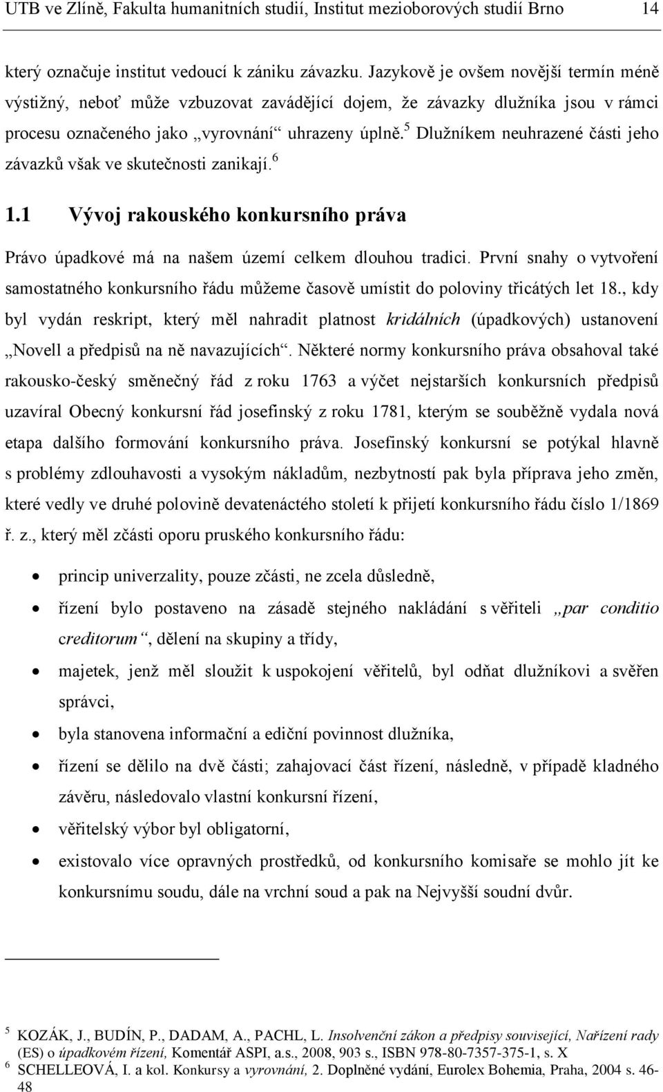 5 Dlužníkem neuhrazené části jeho závazků však ve skutečnosti zanikají. 6 1.1 Vývoj rakouského konkursního práva Právo úpadkové má na našem území celkem dlouhou tradici.