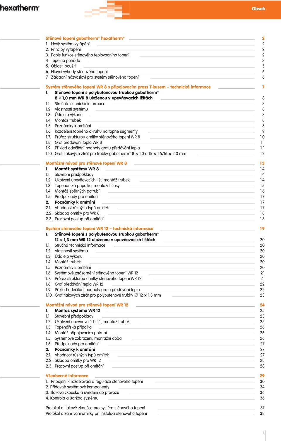 Stěnové topení s polybutenovou trubkou gabotherm 8 1,0 mm WR 8 uloženou v upevňovacích lištách 8 1.1. Stručná technická informace 8 1.2. Vlastnosti systému 8 1.3. Údaje o výkonu 8 1.4.