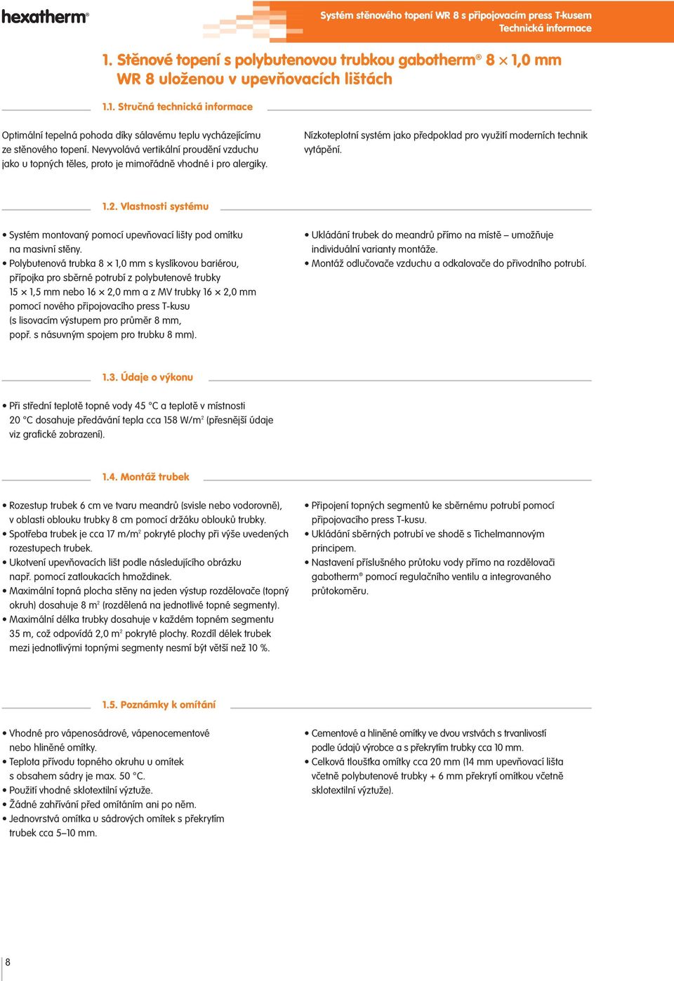 Vlastnosti systému Systém montovaný pomocí upevňovací lišty pod omítku na masivní stěny.