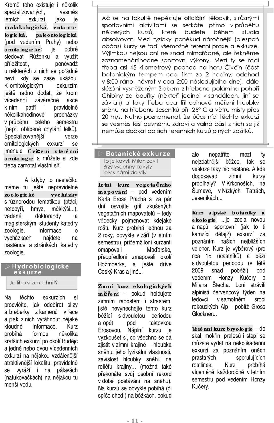 K ornitologickým exkurzím ještě radno dodat, že krom vícedenní závěrečné akce k nim patří i pravidelné několikahodinové procházky v průběhu celého semestru (např. oblíbené chytání lelků).