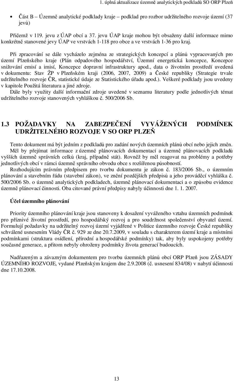 Při zpracování se dále vycházelo zejména ze strategických koncepcí a plánů vypracovaných pro území Plzeňského kraje (Plán odpadového hospodářství, Územní energetická koncepce, Koncepce snižování