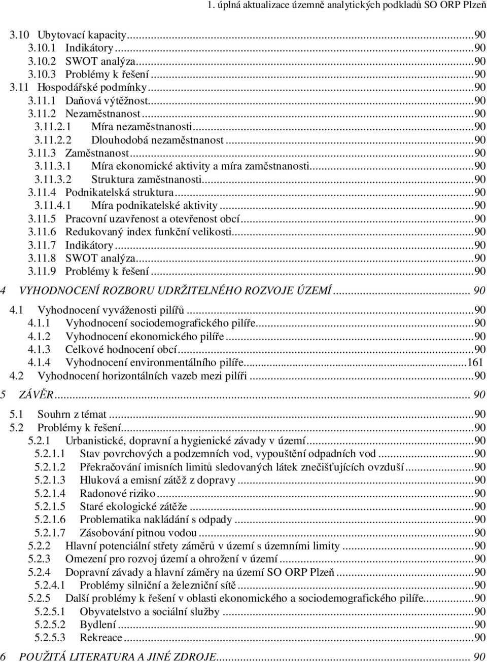 ..90 3.11.3.2 Struktura zaměstnanosti...90 3.11.4 Podnikatelská struktura...90 3.11.4.1 Míra podnikatelské aktivity...90 3.11.5 Pracovní uzavřenost a otevřenost obcí...90 3.11.6 Redukovaný index funkční velikosti.