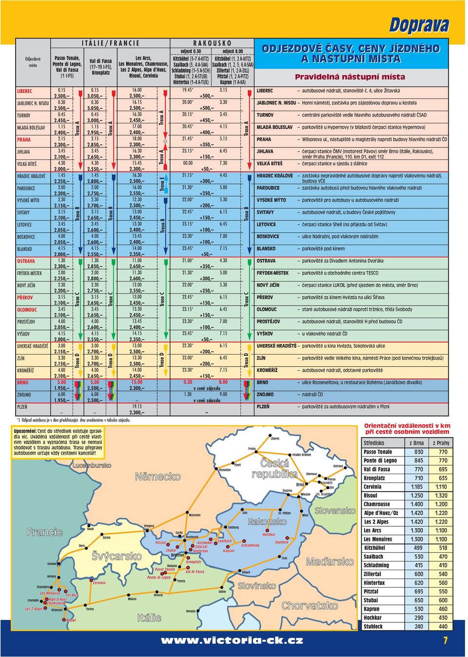 HRADI Tù ZLÍN KROMù ÍÎ BRNO ZNOJMO PLZE Odjezdová místa Passo Tonale, Ponte di Legno, Val di Fassa (1 I-FS) 0.15 2.500, 0.30 2.500, 0.45 2.450, 1.15 2.400, 2.15 2.300, 3.45 2.100, 4.30 2.000, 1.45 2.250, 2.