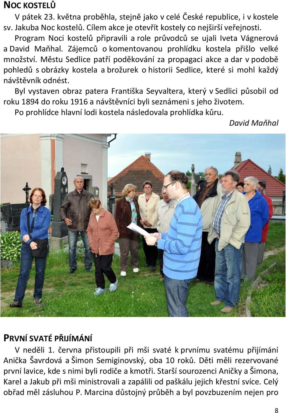 Městu Sedlice patří poděkování za propagaci akce a dar v podobě pohledů s obrázky kostela a brožurek o historii Sedlice, které si mohl každý návštěvník odnést.