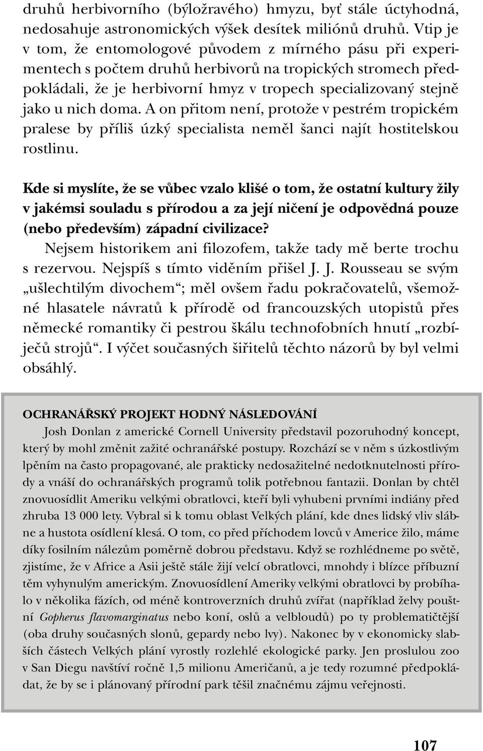 nich doma. A on pfiitom není, protoïe v pestrém tropickém pralese by pfiíli úzk specialista nemûl anci najít hostitelskou rostlinu.