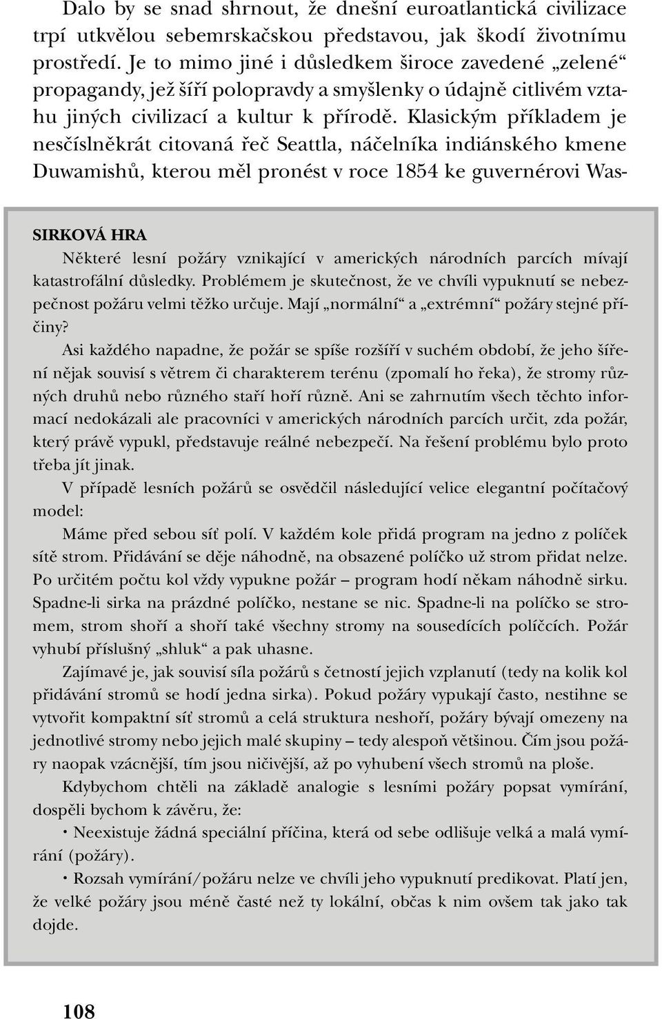 Klasick m pfiíkladem je nesãíslnûkrát citovaná fieã Seattla, náãelníka indiánského kmene DuwamishÛ, kterou mûl pronést v roce 1854 ke guvernérovi Was- SIRKOVÁ HRA Nûkteré lesní poïáry vznikající v