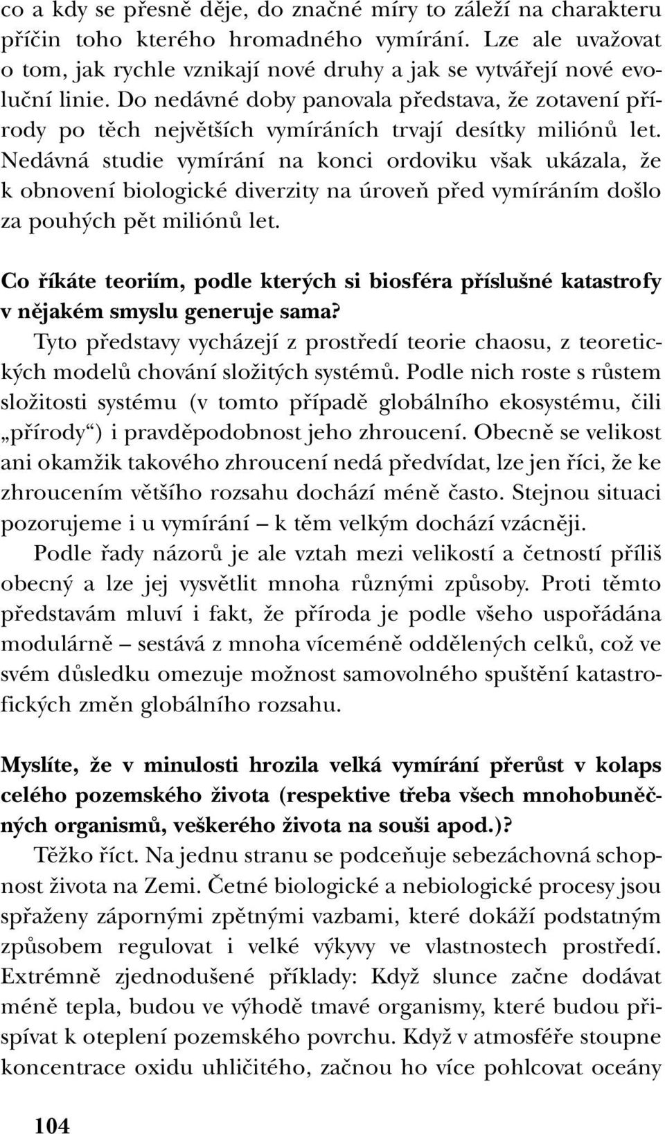 Do nedávné doby panovala pfiedstava, Ïe zotavení pfiírody po tûch nejvût ích vymíráních trvají desítky miliónû let.