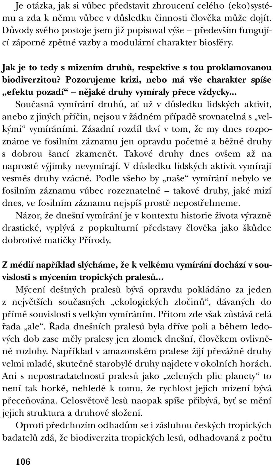 Pozorujeme krizi, nebo má v e charakter spí e efektu pozadí nûjaké druhy vymíraly pfiece vïdycky.