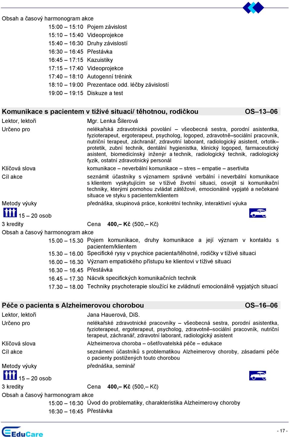 Lenka Šilerová OS 13 06 nelékařská zdravotnická povolání všeobecná sestra, porodní asistentka, nutriční terapeut, záchranář, zdravotní laborant, radiologický asistent, ortotik protetik, zubní