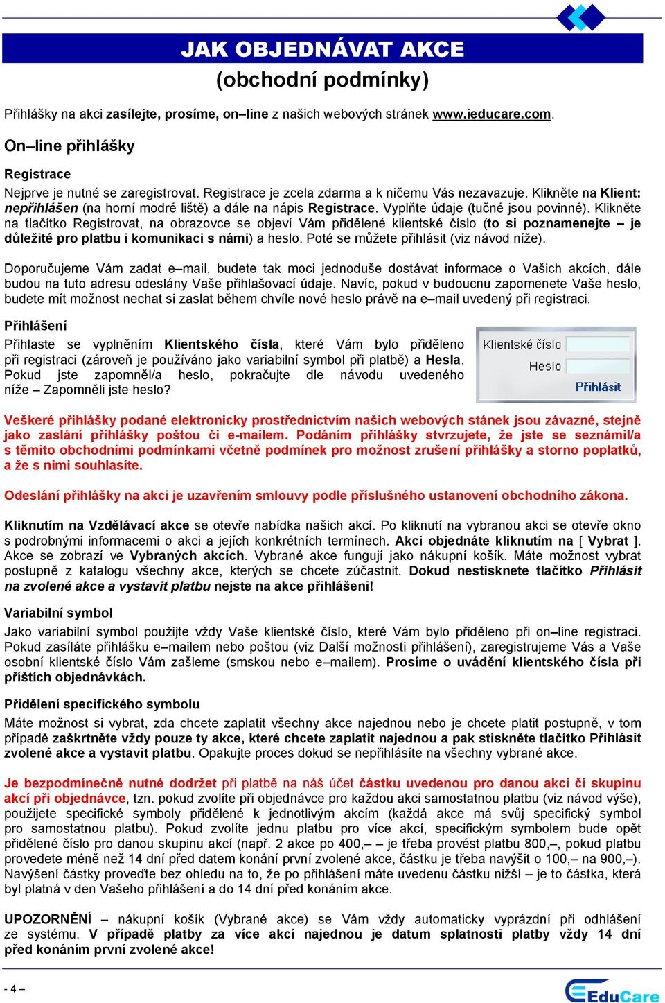 Klikněte na tlačítko Registrovat, na obrazovce se objeví ám přidělené klientské číslo (to si poznamenejte je důležité pro platbu i komunikaci s námi) a heslo.