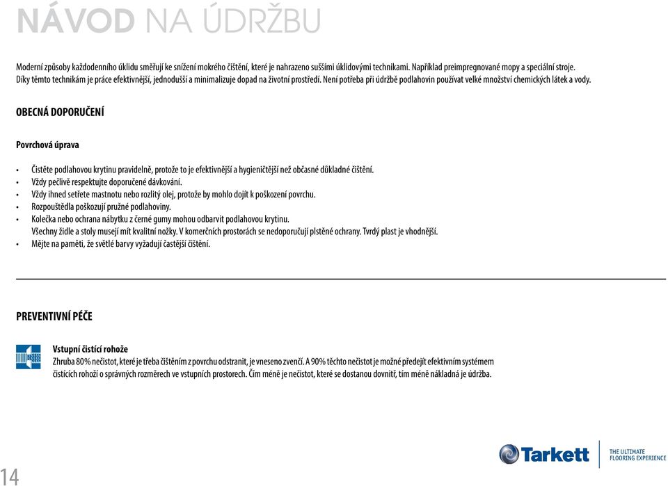 OBECNÁ DOPORUČENÍ Povrchová úprava Čistěte podlahovou krytinu pravidelně, protože to je efektivnější a hygieničtější než občasné důkladné čištění. Vždy pečlivě respektujte doporučené dávkování.