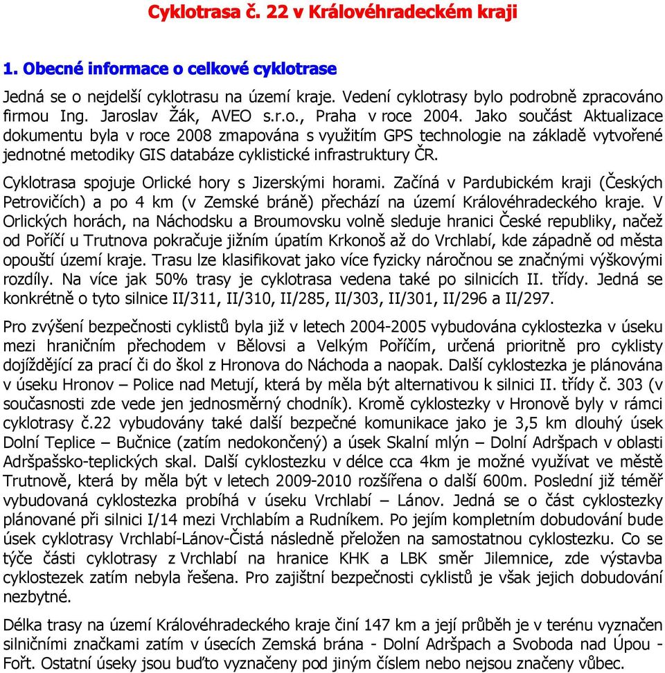 Jako součást Aktualizace dokumentu byla v roce 2008 zmapována s využitím GPS technologie na základě vytvořené jednotné metodiky GIS databáze cyklistické infrastruktury ČR.